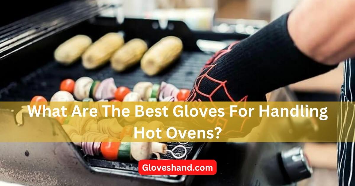 what are the best gloves for handling hot ovens
