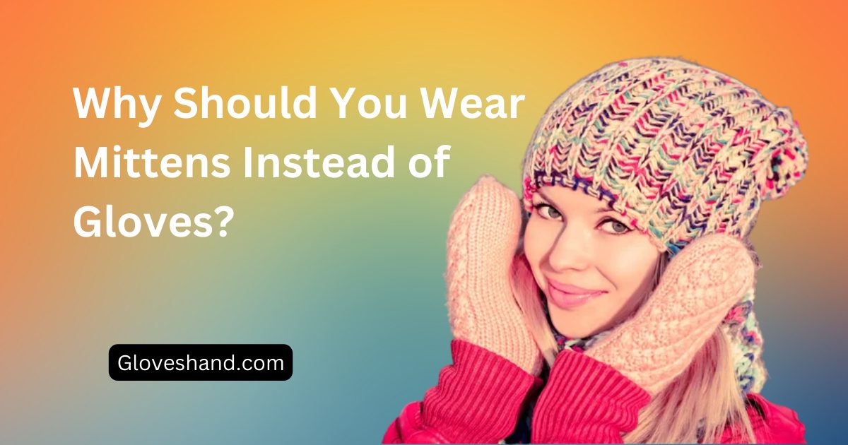 Why Should You Wear Mittens Instead of Gloves