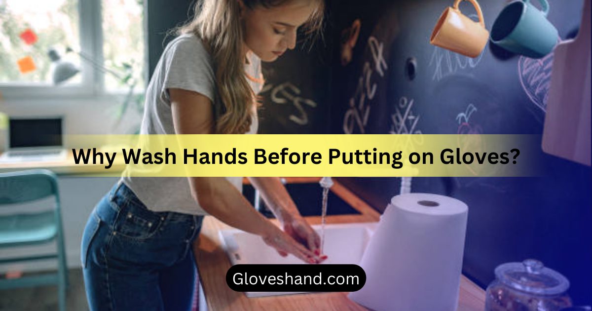 Why Wash Hands Before Putting on Gloves