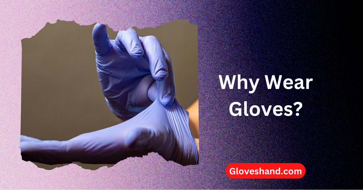 Why Wear Gloves