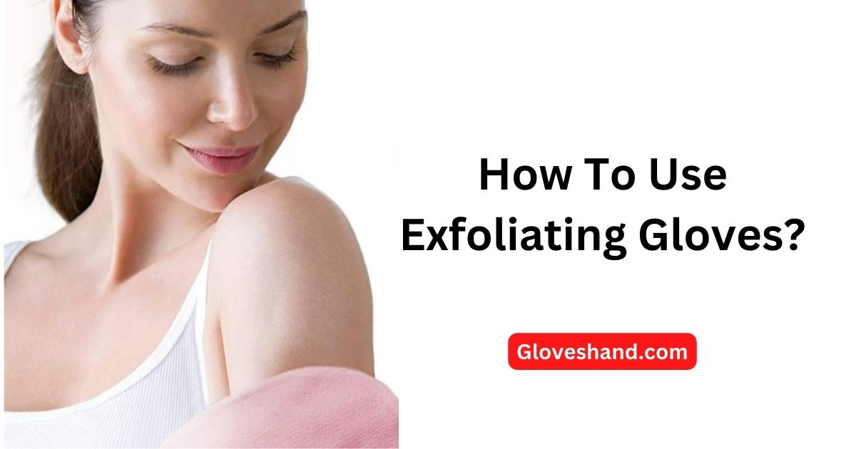 how to use exfoliating gloves