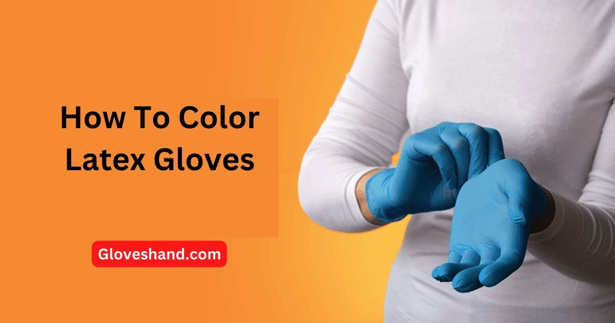 how to color latex gloves